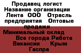 Продавец-логист › Название организации ­ Лента, ООО › Отрасль предприятия ­ Оптовые продажи › Минимальный оклад ­ 29 000 - Все города Работа » Вакансии   . Крым,Гаспра